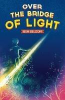 Over the Bridge of Light: A light-hearted children's fantasy tale with a message - Ben Seldom - cover