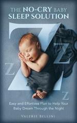 THE NO-CRY BABY SLEEP SOLUTION: EASY AND EFFORTLESS PLAN TO HELP YOUR BABY DREAM THROUGH THE NIGHT