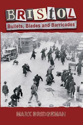 Bristol: Bullets, Blades and Barricades - Mark Bridgeman - cover