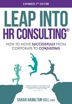 Leap into HR Consulting 2nd Ed.: How to move successfully from Corporate to HR Consulting