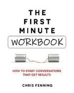The First Minute - Workbook: How to start conversations that get results