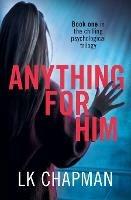 Anything for Him: A chilling psychological thriller - Lk Chapman - cover