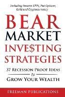 Bear Market Investing Strategies: 37 Recession-Proof Ideas to Grow Your Wealth Including Inverse ETFs, Put Options, Gold & Cryptocurrency - Freeman Publications - cover