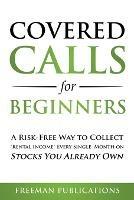 Covered Calls for Beginners: A Risk-Free Way to Collect Rental Income Every Single Month on Stocks You Already Own - Freeman Publications - cover