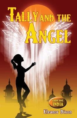 Tally and the Angel, Book One India: Mystery, adventure and magic with Tally and her angel Jophiel. - Eleanor Dixon - cover