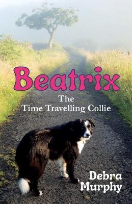 Beatrix The Time Travelling Collie - Debra Murphy - cover