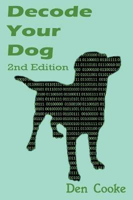Decode Your Dog (Second Edition): Become Your Own Dog Whisperer - Den Cooke - cover