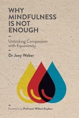 Why Mindfulness is not Enough: Unlocking Compassion with Equanimity - Joey Weber - cover