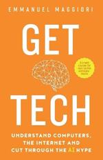 Get Tech: Understand Computers, the Internet and Cut Through the AI Hype