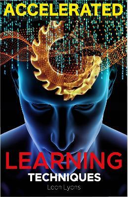 Accelerated Learning Techniques: Photographic Memory, Higher IQ, Boost Productivity and Speed Reading. Improve your Life Skills and Increase your Self Confidence and Self-Esteem: Learn, Improve and Master Any New Skill Quickly - Leon Lyons - cover