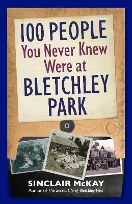 100 People You Never Knew Were at Bletchley Park - Sinclair McKay - cover