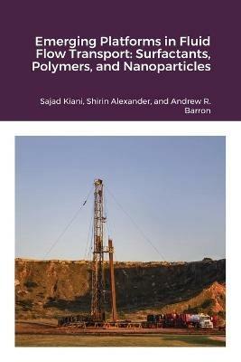 Emerging Platforms in Fluid Flow Transport: Surfactants, Polymers, and Nanoparticles - Sajad Kiani,Shirin Alexander,Andrew Barron - cover