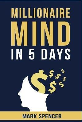 Millionaire Mind In 5 Days - Mark Spencer - cover