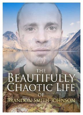 The Beautifully Chaotic Life of Brandon Smith-Johnson - Brandon Smith-Johnson - cover