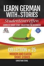 Learn German with Stories Studententreffen Complete Short Story Collection for Beginners: 25 Modern and Classic Short Stories Collection