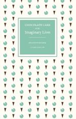 Chocolate Cake for Imaginary Lives: a collection of short stories