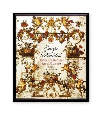 Europe Divided: Huguenot Refugee Art and Culture - Tessa Murdoch - cover