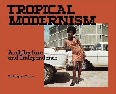 Tropical Modernism: Architecture and Independence - Christopher Turner - cover