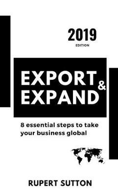 Export and Expand: 8 essential steps to take your business global - Rupert Sutton - cover