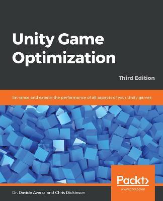 Unity Game Optimization: Enhance and extend the performance of all aspects of your Unity games, 3rd Edition - Dr. Davide Aversa,Chris Dickinson - cover