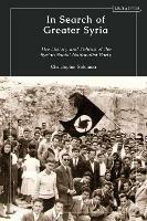 In Search of Greater Syria: The History and Politics of the Syrian Social Nationalist Party - Christopher Solomon - cover