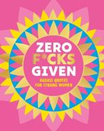 Zero F*cks Given: Badass Quotes for Strong Women