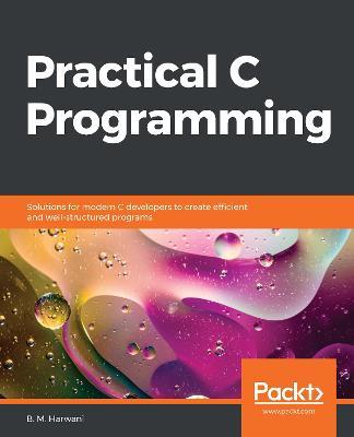 Practical C Programming: Solutions for modern C developers to create efficient and well-structured programs - B. M. Harwani - cover