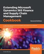 Extending Microsoft Dynamics 365 for Finance and Operations Cookbook -: Enhance your business processes by building agile, secure, and scalable ERP solutions