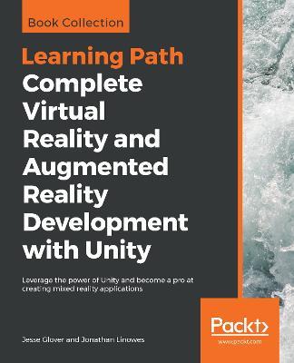 Complete Virtual Reality and Augmented Reality Development with Unity: Leverage the power of Unity and become a pro at creating mixed reality applications - Jesse Glover,Jonathan Linowes - cover