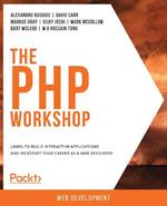 The The PHP Workshop: Learn to build interactive applications and kickstart your career as a web developer