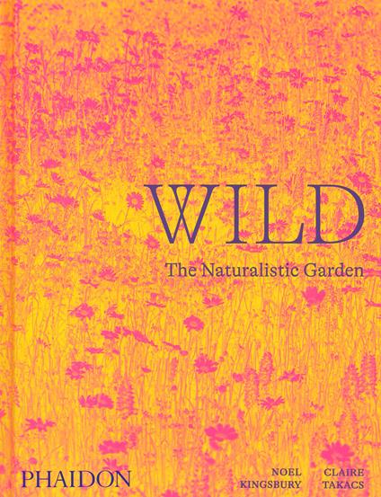 Wild. The naturalistic garden. Ediz. a colori - Noël Kingsbury - copertina