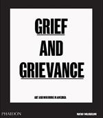 Grief and grievance: art and mourning in America. Ediz. a colori