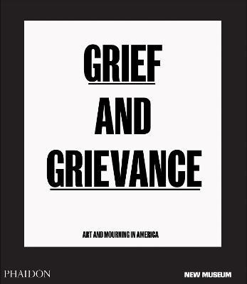 Grief and grievance: art and mourning in America. Ediz. a colori - Okwui Enwezor,Naomi Beckwith - copertina