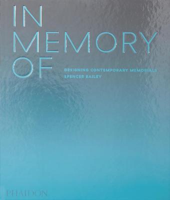 In memory of: designing contemporary memorials. Ediz. illustrata - Spencer Bailey - copertina