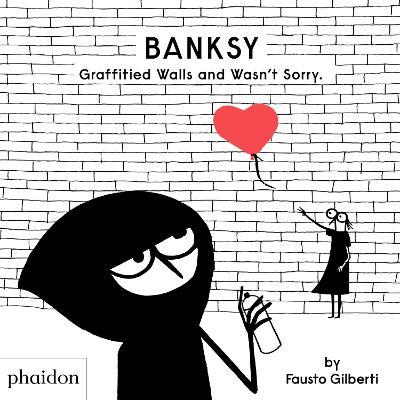 Banksy Graffitied Walls and Wasn't Sorry. - Fausto Gilberti - cover