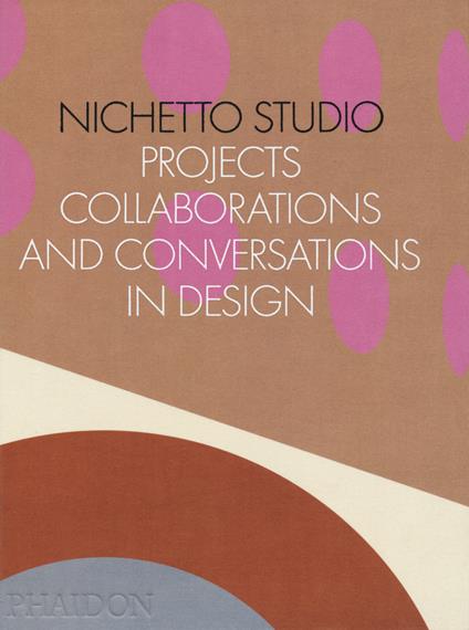 Nichetto Studio. Projects, collaborations and conversations in design. Ediz. a colori - Max Fraser,Francesca Picchi - copertina