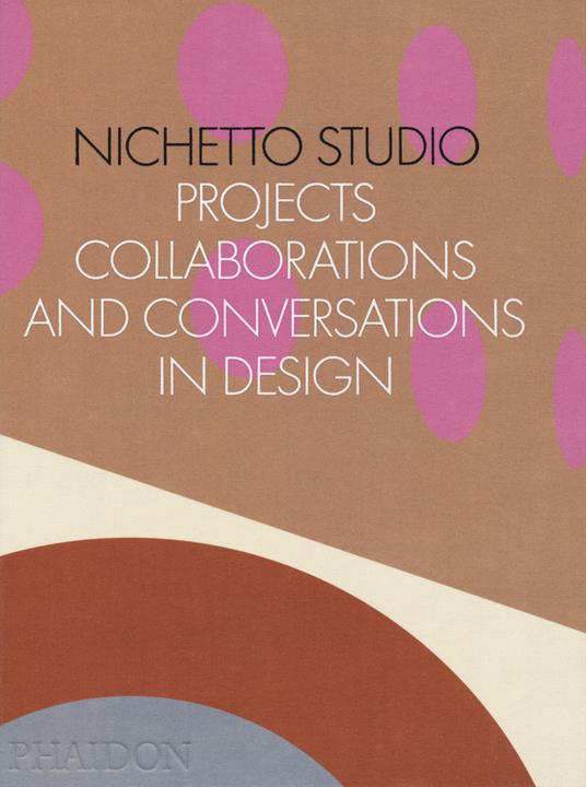 Nichetto Studio. Projects, collaborations and conversations in design. Ediz. a colori - Max Fraser,Francesca Picchi - copertina