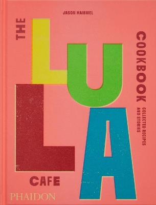 The Lula Cafe cookbook. Collected recipes and stories - Jason Hammel - copertina