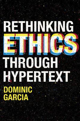 Rethinking Ethics Through Hypertext - Dominic Garcia - cover