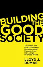 Building the Good Society: The Power and Limits of Markets, Democracy and Freedom in an Increasingly Polarized World