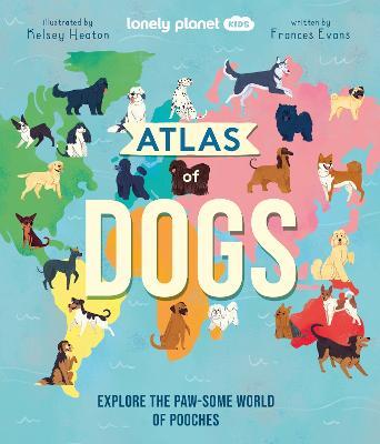 Lonely Planet Kids Atlas of Dogs - Lonely Planet Kids,Frances Evans - cover