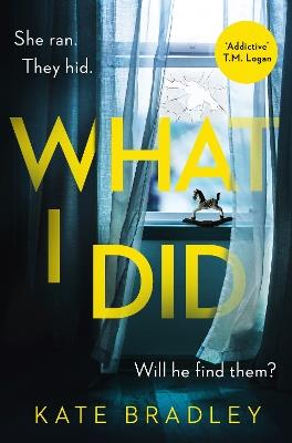 What I Did: You run. You hide. But are you safe? - Kate Bradley - cover