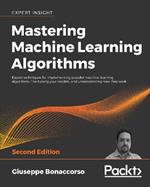 Mastering Machine Learning Algorithms: Expert techniques for implementing popular machine learning algorithms, fine-tuning your models, and understanding how they work, 2nd Edition