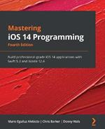 Mastering iOS 14 Programming: Build professional-grade iOS 14 applications with Swift 5.3 and Xcode 12.4, 4th Edition