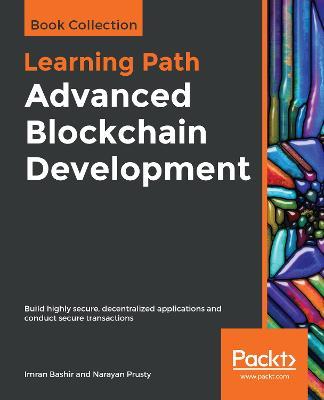 Advanced Blockchain Development: Build highly secure, decentralized applications and conduct secure transactions - Imran Bashir,Narayan Prusty - cover
