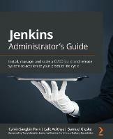 Jenkins Administrator's Guide: Install, manage, and scale a CI/CD build and release system to accelerate your product life cycle - Calvin Sangbin Park,Lalit Adithya,Samuel Gleske - cover