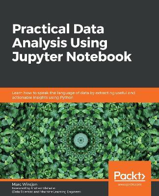 Practical Data Analysis Using Jupyter Notebook: Learn how to speak the language of data by extracting useful and actionable insights using Python - Marc Wintjen - cover