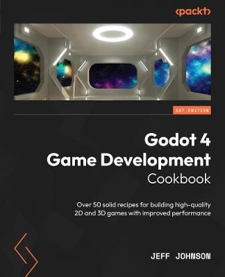 Godot 4 Game Development Cookbook: Over 50 solid recipes for building high-quality 2D and 3D games with improved performance - Jeff Johnson - cover