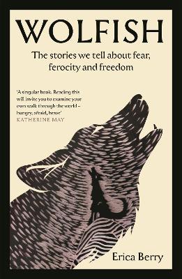 Wolfish: The stories we tell about fear, ferocity and freedom - Erica Berry - cover