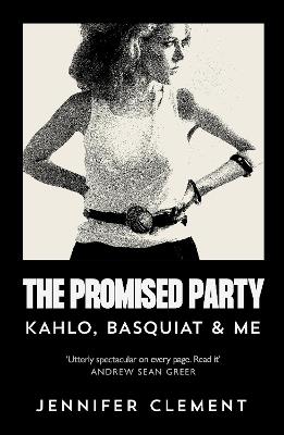The Promised Party: Kahlo, Basquiat and Me - Jennifer Clement - cover